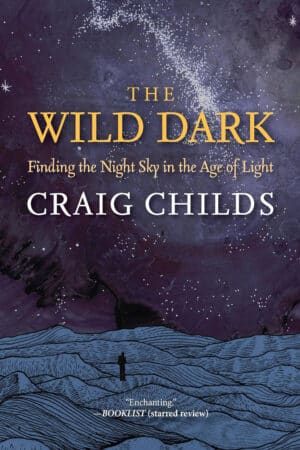 Wild Dark The Wild Dark: Finding the Night Sky in the Age of Light